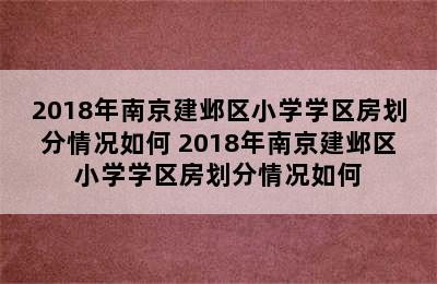 2018年南京建邺区小学学区房划分情况如何 2018年南京建邺区小学学区房划分情况如何